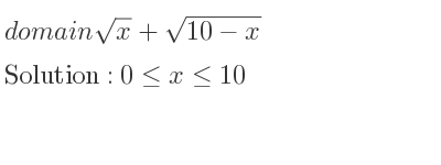 The domain of sqrt(x)+sqrt(10-x) is 0<= x<= 10